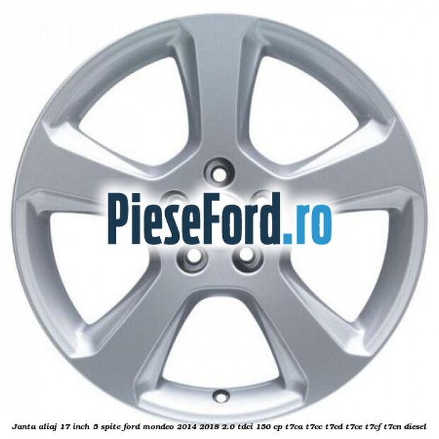 Janta aliaj 17 inch, 5 spite Ford Mondeo 2014-2018 2.0 TDCi 150 cp T7CA, T7CC, T7CD, T7CE, T7CF, T7CN diesel
