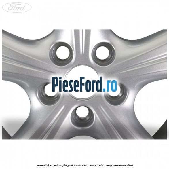 Janta aliaj 17 inch 5 spite Ford S-Max 2007-2014 2.0 TDCi 136 cp AZWC, UKWA diesel