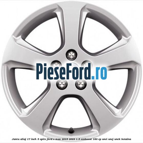 Janta aliaj 17 inch, 5 spite Ford S-Max 2015-2023 1.5 EcoBoost 160 cp UNCI, UNCJ, UNCK benzina