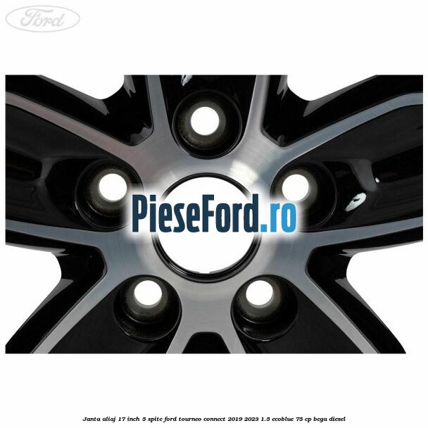 Janta aliaj 17 inch, 5 spite Ford Tourneo Connect 2019-2023 1.5 EcoBlue 75 cp BEGA diesel