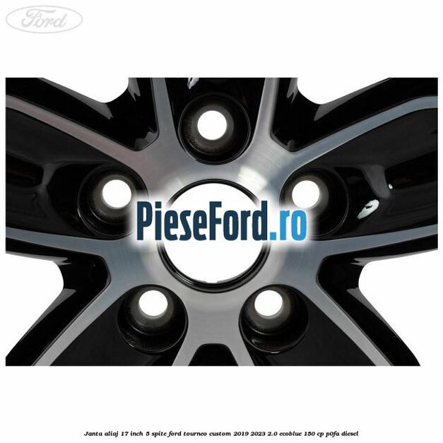 Janta aliaj 17 inch, 5 spite Ford Tourneo Custom 2019-2023 2.0 EcoBlue 150 cp P0FA diesel