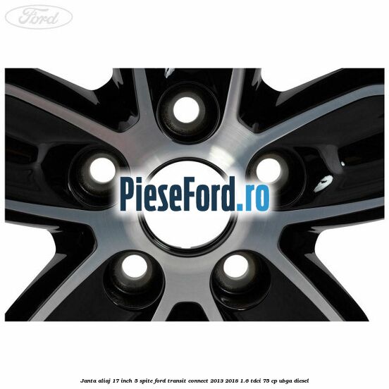 Janta aliaj 17 inch, 5 spite Ford Transit Connect 2013-2018 1.6 TDCi 75 cp UBGA diesel