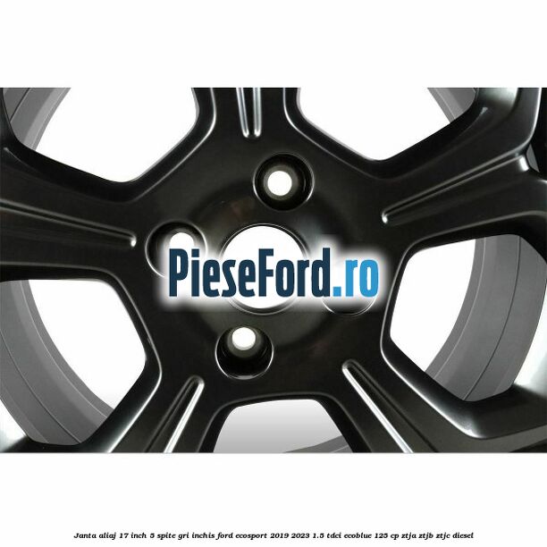 Janta aliaj 17 inch, 5 spite gri inchis Ford EcoSport 2019-2023 1.5 TDCi EcoBlue 125 cp ZTJA, ZTJB, ZTJC diesel