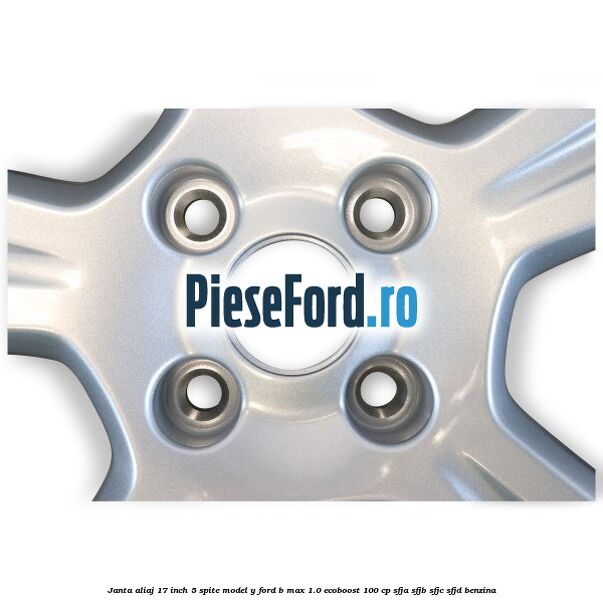 Janta aliaj 17 inch, 5 spite model Y Ford B-Max 1.0 EcoBoost 100 cp SFJA, SFJB, SFJC, SFJD benzina