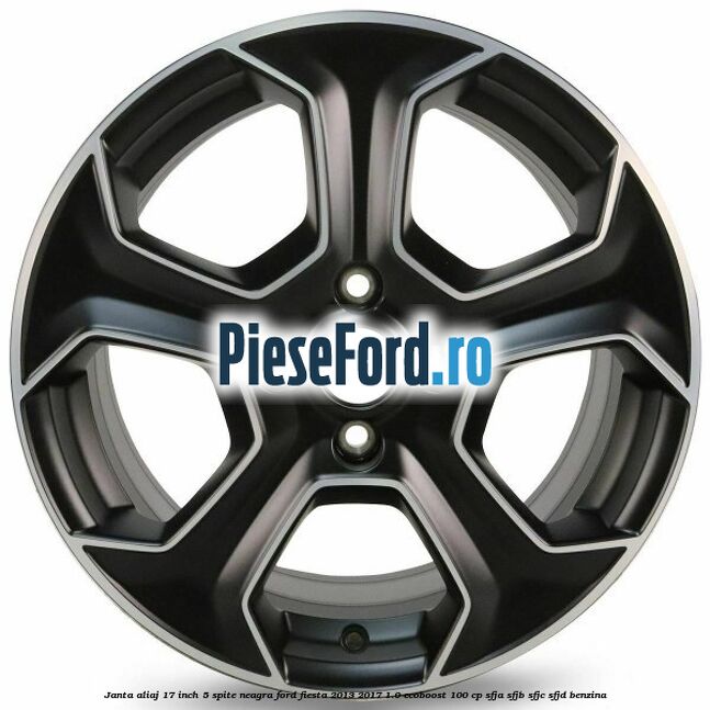Janta aliaj 17 inch, 5 spite neagra Ford Fiesta 2013-2017 1.0 EcoBoost 100 cp SFJA, SFJB, SFJC, SFJD benzina