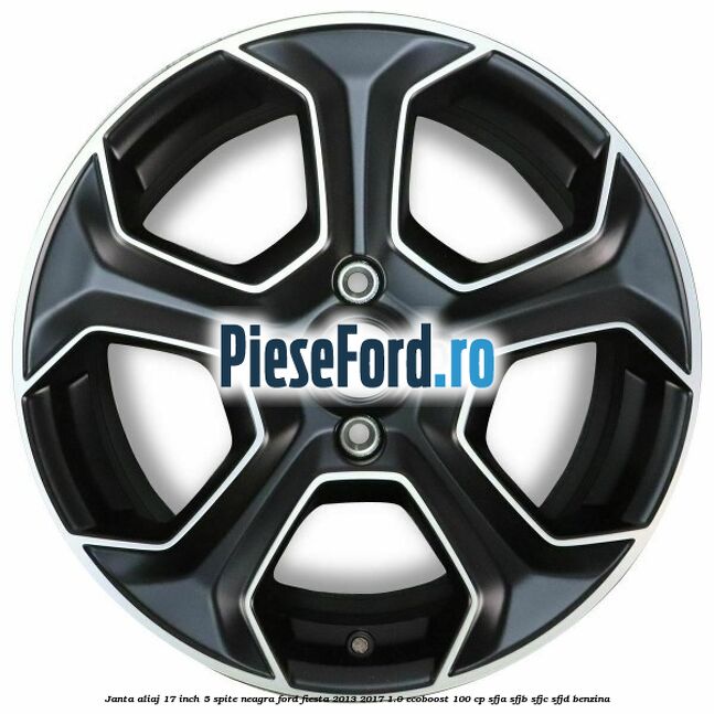 Janta aliaj 17 inch, 5 spite neagra Ford Fiesta 2013-2017 1.0 EcoBoost 100 cp SFJA, SFJB, SFJC, SFJD benzina