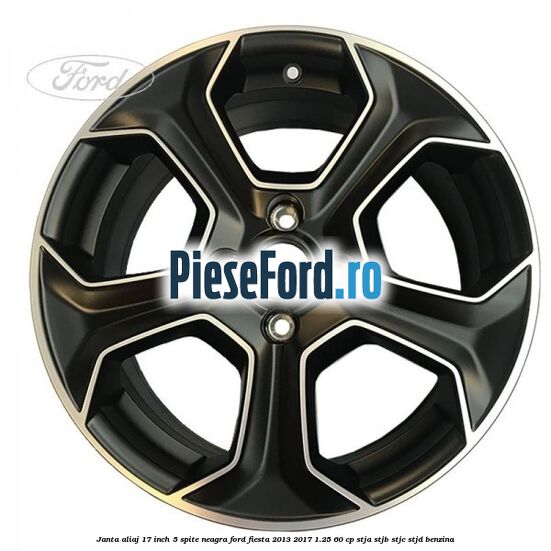 Janta aliaj 17 inch, 5 spite neagra Ford Fiesta 2013-2017 1.25 60 cp STJA, STJB, STJC, STJD benzina