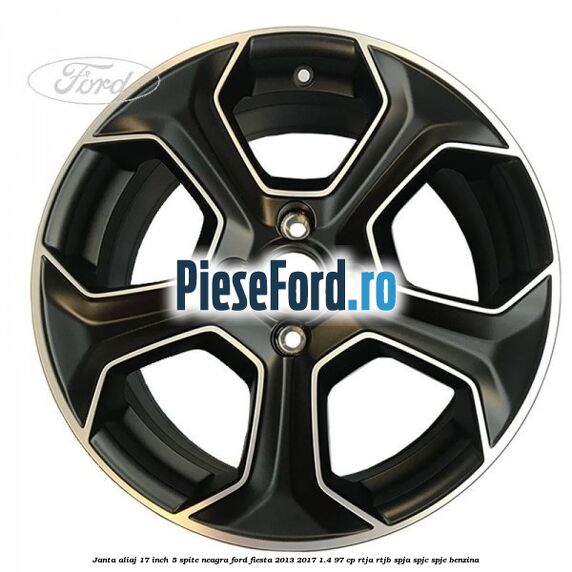 Janta aliaj 17 inch, 5 spite neagra Ford Fiesta 2013-2017 1.4 97 cp RTJA, RTJB, SPJA, SPJC, SPJE benzina