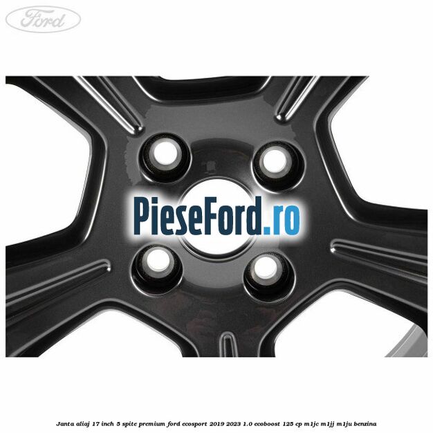 Janta aliaj 17 inch, 5 spite premium Ford EcoSport 2019-2023 1.0 EcoBoost 125 cp M1JC, M1JJ, M1JU benzina