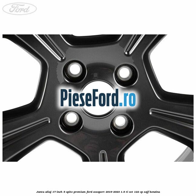 Janta aliaj 17 inch, 5 spite premium Ford EcoSport 2019-2023 1.5 Ti-VCT 122 cp XZJF benzina