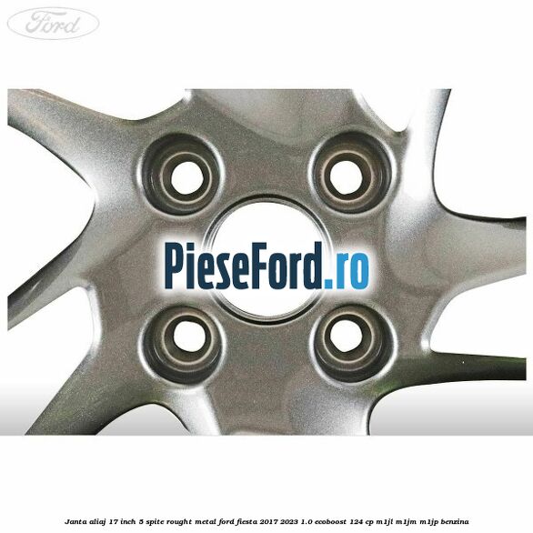 Janta aliaj 17 inch, 5 spite rought metal Ford Fiesta 2017-2023 1.0 EcoBoost 124 cp M1JL, M1JM, M1JP benzina