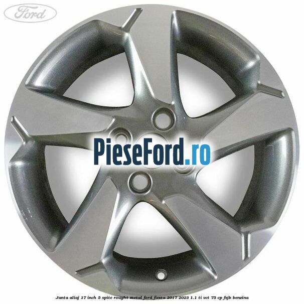Janta aliaj 17 inch, 5 spite rought metal Ford Fiesta 2017-2023 1.1 Ti-VCT 75 cp FSJB benzina