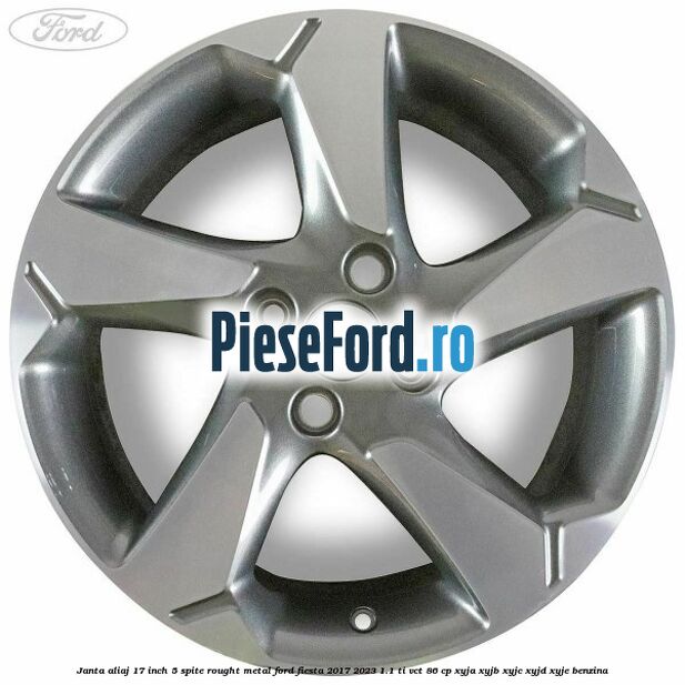 Janta aliaj 17 inch, 5 spite rought metal Ford Fiesta 2017-2023 1.1 Ti-VCT 86 cp XYJA, XYJB, XYJC, XYJD, XYJE benzina