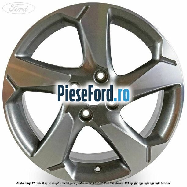 Janta aliaj 17 inch, 5 spite rought metal Ford Fiesta Active 2018-2023 1.0 EcoBoost 101 cp SFJE, SFJF, SFJH, SFJJ, SFJK benzina
