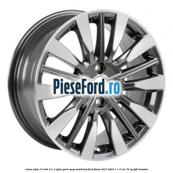 Janta aliaj 17 inch, 5 x 3 spite Pearl Grey Machined Ford Fiesta 2017-2023 1.1 Ti-VCT 75 cp FSJB benzina