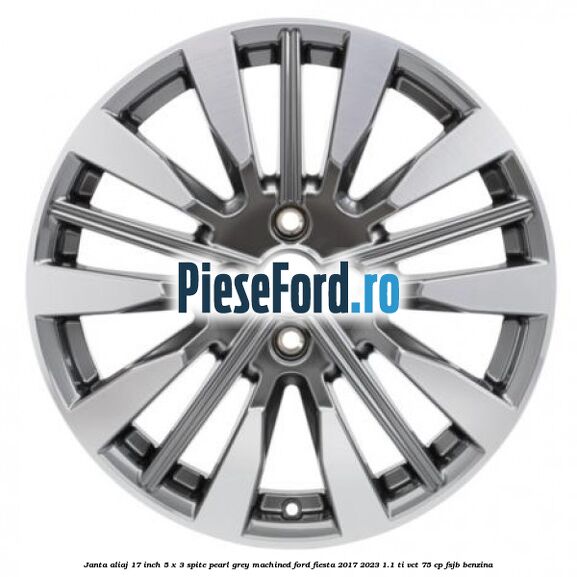 Janta aliaj 17 inch, 5 x 3 spite Pearl Grey Machined Ford Fiesta 2017-2023 1.1 Ti-VCT 75 cp FSJB benzina