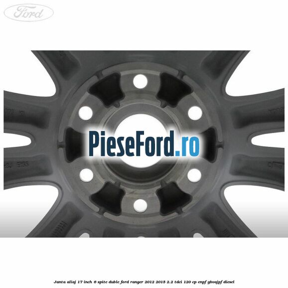 Janta aliaj 17 inch, 6 spite duble Ford Ranger 2012-2015 2.2 TDCi 120 cp ENPF, GBVAJPF diesel