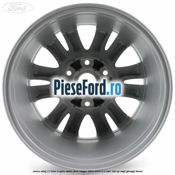 Janta aliaj 17 inch, 6 spite duble Ford Ranger 2012-2015 2.2 TDCi 120 cp ENPF, GBVAJPF diesel