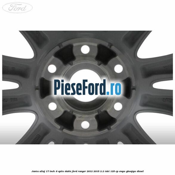 Janta aliaj 17 inch, 6 spite duble Ford Ranger 2012-2015 2.2 TDCi 125 cp ENQW, GBVAJQW diesel
