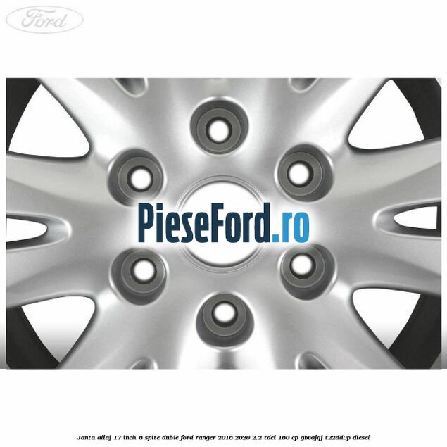 Janta aliaj 17 inch, 6 spite duble Ford Ranger 2016-2020 2.2 TDCi 160 cp GBVAJQJ, T22DD0P diesel