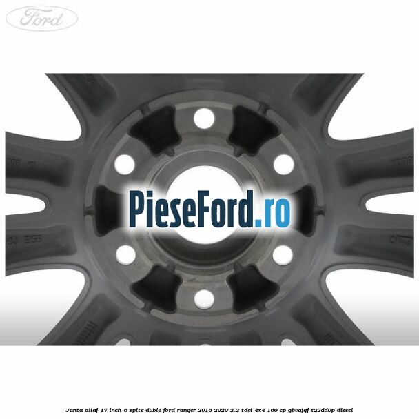 Janta aliaj 17 inch, 6 spite duble Ford Ranger 2016-2020 2.2 TDCi 4x4 160 cp Janta aliaj 17 inch, 6 spite duble Ford Ranger 2016-2020 2.2 TDCi 4x4 160 cp GBVAJQJ, T22DD0P diesel