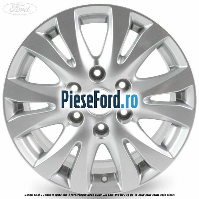 Janta aliaj 17 inch, 6 spite duble Ford Ranger 2016-2020 3.2 TDCi 4x4 200 cp Janta aliaj 17 inch, 6 spite duble Ford Ranger 2016-2020 3.2 TDCi 4x4 200 cp P5-AT, SA2R, SA2S, SA2W, SAFA diesel