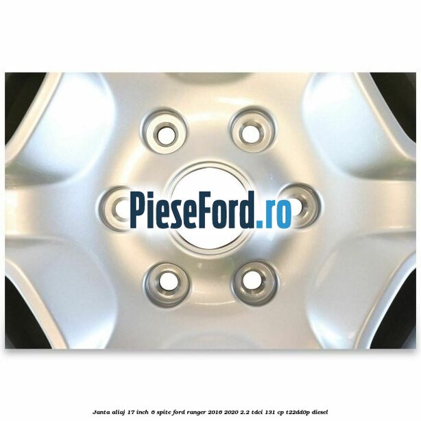 Janta aliaj 17 inch, 6 spite Ford Ranger 2016-2020 2.2 TDCi 131 cp T22DD0P diesel