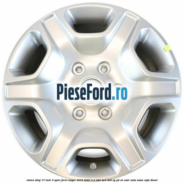Janta aliaj 17 inch, 6 spite Ford Ranger 2016-2020 3.2 TDCi 4x4 200 cp Janta aliaj 17 inch, 6 spite Ford Ranger 2016-2020 3.2 TDCi 4x4 200 cp P5-AT, SA2R, SA2S, SA2W, SAFA diesel