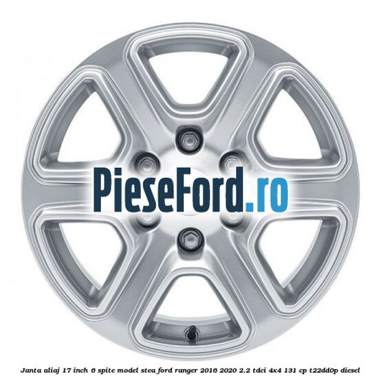 Janta aliaj 17 inch, 6 spite model stea Ford Ranger 2016-2020 2.2 TDCi 4x4 131 cp Janta aliaj 17 inch, 6 spite model stea Ford Ranger 2016-2020 2.2 TDCi 4x4 131 cp T22DD0P diesel