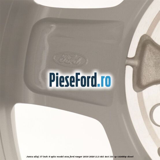Janta aliaj 17 inch, 6 spite model stea Ford Ranger 2016-2020 2.2 TDCi 4x4 131 cp Janta aliaj 17 inch, 6 spite model stea Ford Ranger 2016-2020 2.2 TDCi 4x4 131 cp T22DD0P diesel