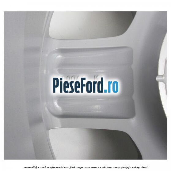 Janta aliaj 17 inch, 6 spite model stea Ford Ranger 2016-2020 2.2 TDCi 4x4 160 cp Janta aliaj 17 inch, 6 spite model stea Ford Ranger 2016-2020 2.2 TDCi 4x4 160 cp GBVAJQJ, T22DD0P diesel