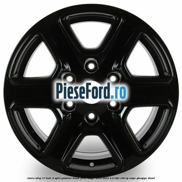 Janta aliaj 17 inch, 6 spite Panther Black Ford Ranger 2012-2015 2.2 TDCi 125 cp Janta aliaj 17 inch, 6 spite Panther Black Ford Ranger 2012-2015 2.2 TDCi 125 cp ENQW, GBVAJQW diesel