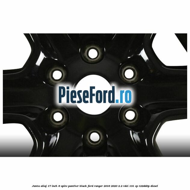 Janta aliaj 17 inch, 6 spite Panther Black Ford Ranger 2016-2020 2.2 TDCi 131 cp T22DD0P diesel