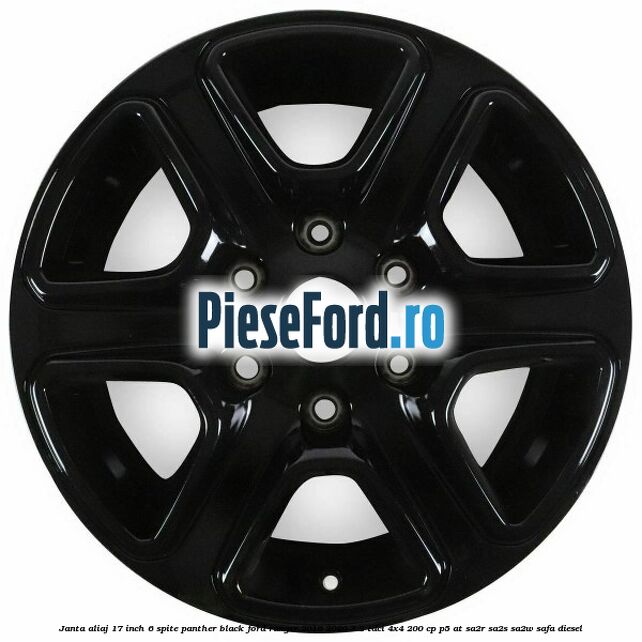 Janta aliaj 17 inch, 6 spite Panther Black Ford Ranger 2016-2020 3.2 TDCi 4x4 200 cp P5-AT, SA2R, SA2S, SA2W, SAFA diesel