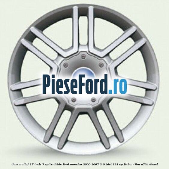 Janta aliaj 17 inch, 7 spite duble Ford Mondeo 2000-2007 2.0 TDCi 131 cp FMBA, N7BA, N7BB diesel