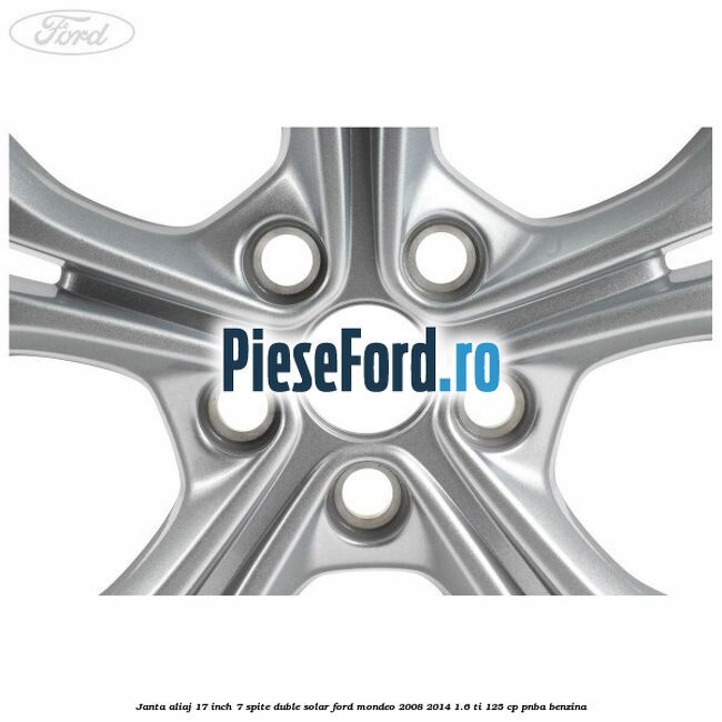 Janta aliaj 17 inch, 7 spite duble solar Ford Mondeo 2008-2014 1.6 Ti 125 cp Janta aliaj 17 inch, 7 spite duble solar Ford Mondeo 2008-2014 1.6 Ti 125 cp PNBA benzina