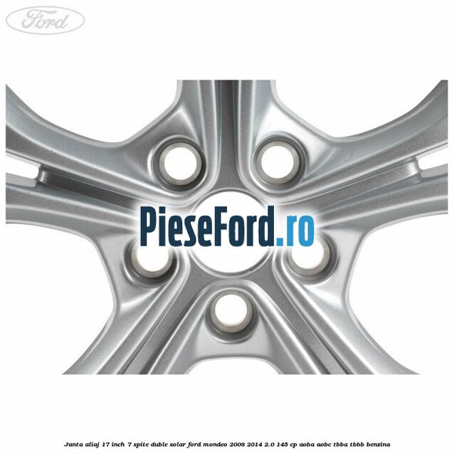 Janta aliaj 17 inch, 7 spite duble solar Ford Mondeo 2008-2014 2.0 145 cp Janta aliaj 17 inch, 7 spite duble solar Ford Mondeo 2008-2014 2.0 145 cp AOBA, AOBC, TBBA, TBBB benzina