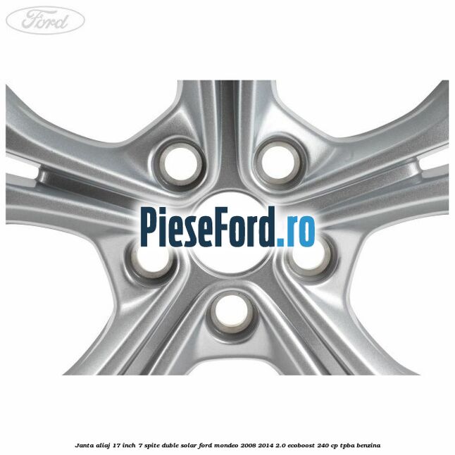 Janta aliaj 17 inch, 7 spite duble solar Ford Mondeo 2008-2014 2.0 EcoBoost 240 cp TPBA benzina