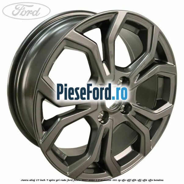 janta aliaj 17 inch, 7 spite gri rado Ford Fiesta 2017-2023 1.0 EcoBoost 101 cp SFJE, SFJF, SFJH, SFJJ, SFJK, SFJN benzina