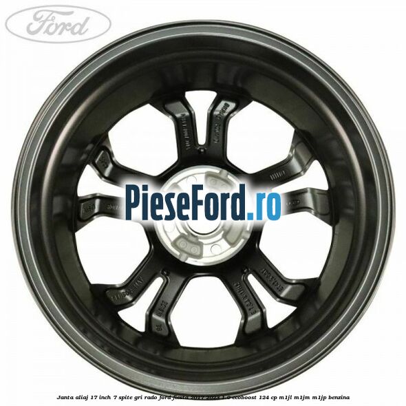 janta aliaj 17 inch, 7 spite gri rado Ford Fiesta 2017-2023 1.0 EcoBoost 124 cp M1JL, M1JM, M1JP benzina