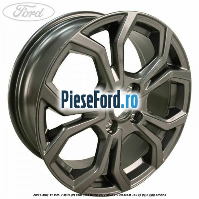 janta aliaj 17 inch, 7 spite gri rado Ford Fiesta 2017-2023 1.0 EcoBoost 140 cp YYJE, YYJG benzina