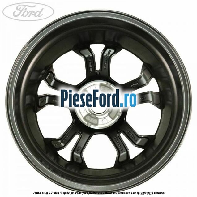 janta aliaj 17 inch, 7 spite gri rado Ford Fiesta 2017-2023 1.0 EcoBoost 140 cp YYJE, YYJG benzina