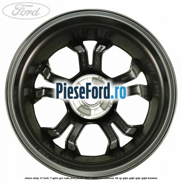 janta aliaj 17 inch, 7 spite gri rado Ford Fiesta 2017-2023 1.0 EcoBoost 85 cp Q0JA, Q0JB, Q0JC, Q0JD benzina