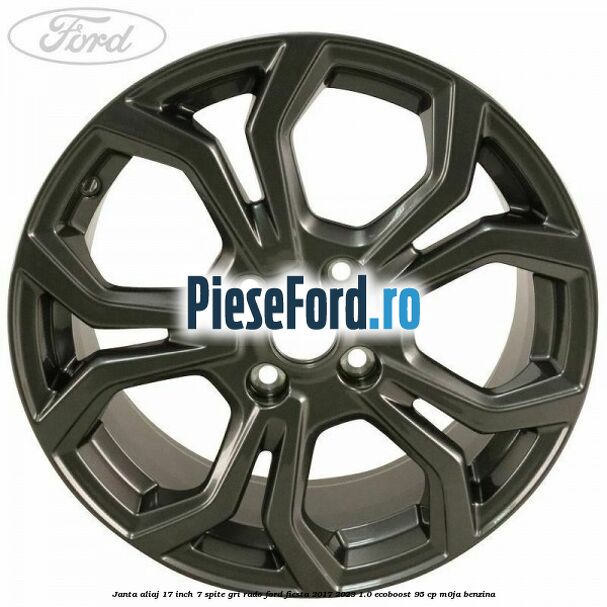 janta aliaj 17 inch, 7 spite gri rado Ford Fiesta 2017-2023 1.0 EcoBoost 95 cp M0JA benzina