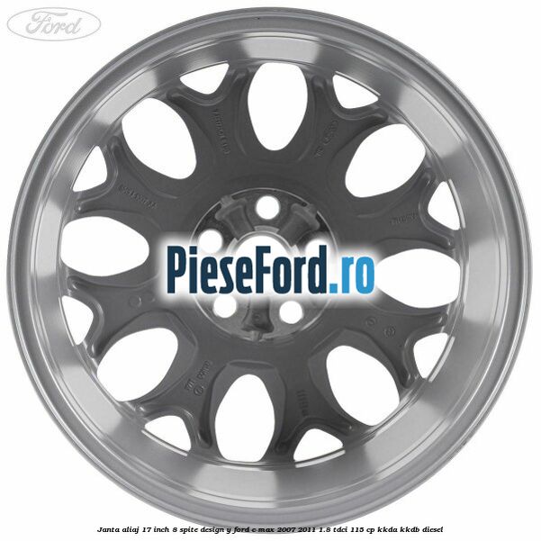 Janta aliaj 17 inch, 8 spite, design Y Ford C-Max 2007-2011 1.8 TDCi 115 cp KKDA, KKDB diesel