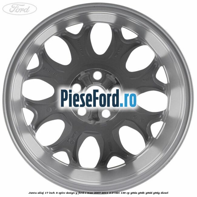 Janta aliaj 17 inch, 8 spite, design Y Ford C-Max 2007-2011 2.0 TDCi 136 cp G6DA, G6DB, G6DD, G6DG diesel