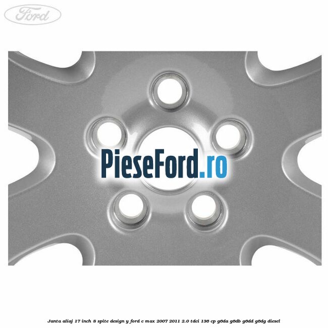 Janta aliaj 17 inch, 8 spite, design Y Ford C-Max 2007-2011 2.0 TDCi 136 cp G6DA, G6DB, G6DD, G6DG diesel