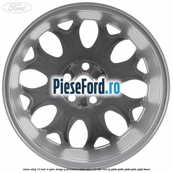 Janta aliaj 17 inch, 8 spite, design Y Ford Focus 2008-2011 1.6 TDCi 109 cp Janta aliaj 17 inch, 8 spite, design Y Ford Focus 2008-2011 1.6 TDCi 109 cp G8DA, G8DB, G8DD, G8DE, G8DF diesel