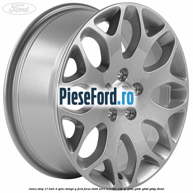 Janta aliaj 17 inch, 8 spite, design Y Ford Focus 2008-2011 2.0 TDCi 136 cp G6DA, G6DB, G6DD, G6DG diesel