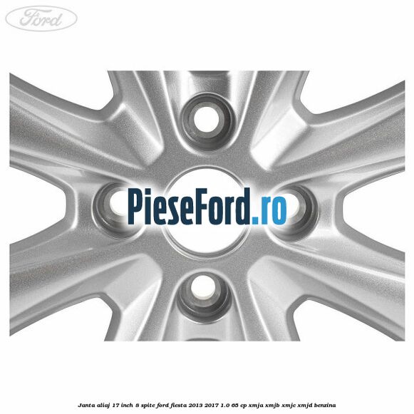 Janta aliaj 17 inch, 8 spite Ford Fiesta 2013-2017 1.0 65 cp XMJA, XMJB, XMJC, XMJD benzina